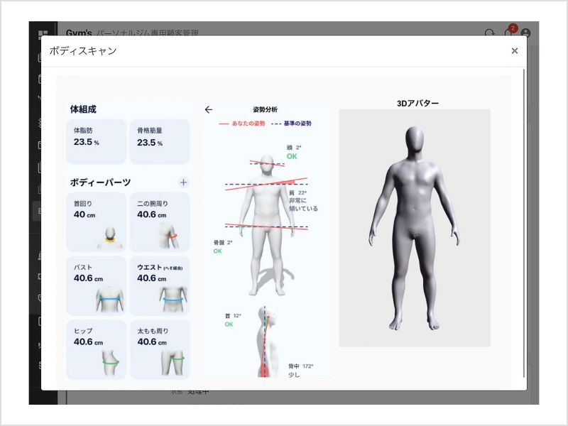 みなさまの変化を数値だけで記録するだけでなく、3Dで記録する機能もございます。 年齢・身長・体重・性別を入力し、スマートフォンやカメラ付きデバイスで前面と側面の2枚の写真を撮影するだけで、顧客の体型を自動で検出できます。 数値で変化を確認するより体感的に自分の成長や努力を感じることが出来るため、ダイエットのモチベーション維持に役立ちます。